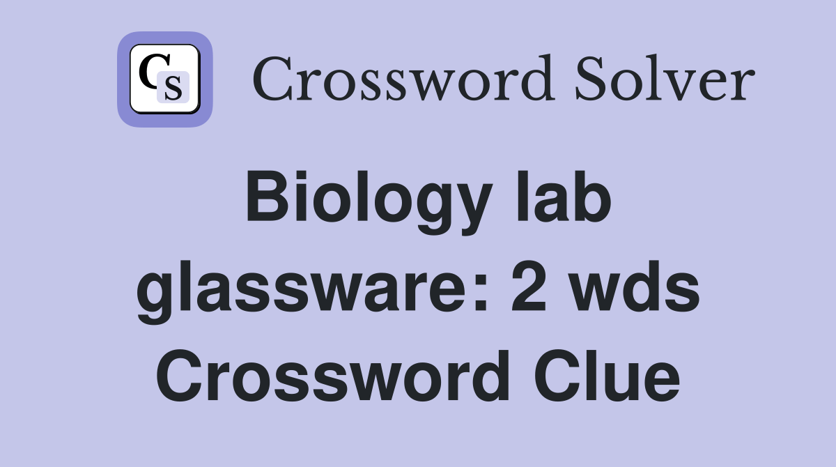 Biology lab glassware 2 wds. Crossword Clue Answers Crossword Solver